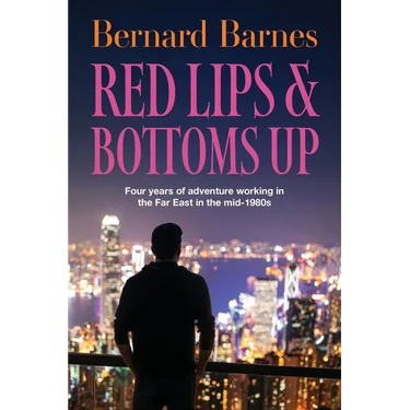 Red Lips & Bottoms Up: Four years of adventure working in the Far East in the mid-1980s