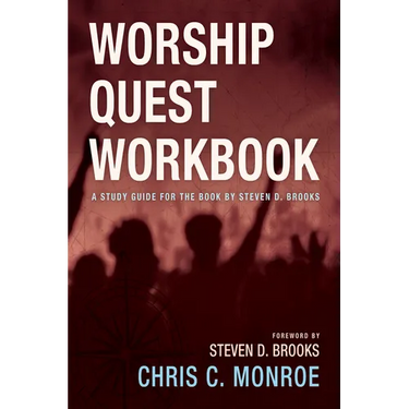 Worship Quest Workbook: A Study Guide for the Book by Steven D. Brooks