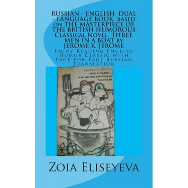 RUSSIAN - ENGLISH DUAL - LANGUAGE BOOK based on THE MASTERPIECE OF THE BRITISH HUMOROUS Classical Novel THREE MEN IN A BOAT by JEROME K. JEROME: Enjoy