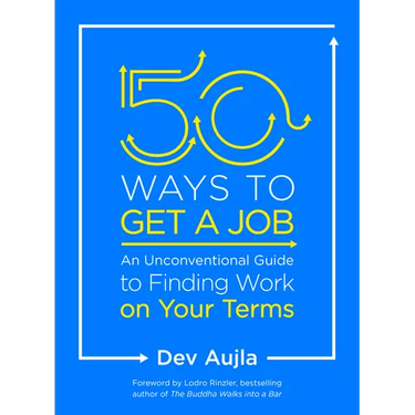 50 Ways to Get a Job: An Unconventional Guide to Finding Work on Your Terms