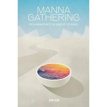 Manna Gathering: Fresh Insights Into The Heart Of The Gospels
