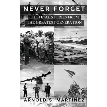 Never Forget: The Final Stories from The Greatest Generation