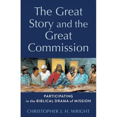 The Great Story and the Great Commission: Participating in the Biblical Drama of Mission