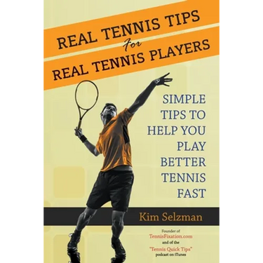 Real Tennis Tips for Real Tennis Players: Simple Tips to Help You Play Better Tennis Fast