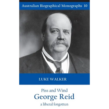 Piss and Wind, George Reid: A Liberal Forgotten