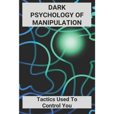 Dark Psychology Of Manipulation: Tactics Used To Control You: Dark Psychology Books