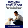 Bonding with Your Rescue Dog: Decoding Dog Behavior and Influencing Dogs