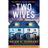 Two Wives: An absolutely gripping and totally addictive psychological thriller