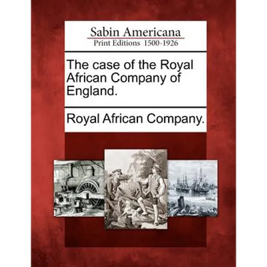 The Case of the Royal African Company of England.