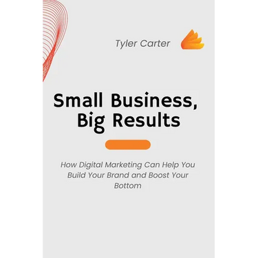Small Business, Big Results: How Digital Marketing Can Help You Build Your Brand and Boost Your Bottom