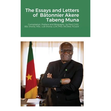 The Essays and Letters of Bâtonnier Akere Tabeng Muna: Compilation, Preface and Biography by Paul CHIY, BSc (Hons), MSc, LLB (Hons), LLM, PhD, MCIArb,