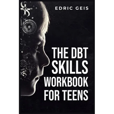 The Dbt Skills Workbook for Teens: Practical DBT Exercises for Mindfulness, Emotion Regulation, and Distress Tolerance (2023 Guide for Beginners)