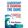 Leadership Is Changing the Game: The Transition from Technical Expert to Leader