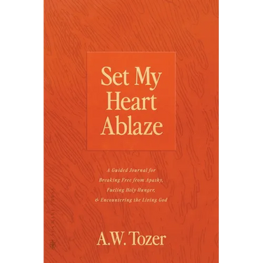 Set My Heart Ablaze: A Guided Journal for Breaking Free from Apathy, Fueling Holy Hunger, and Encountering the Living God: With Selected Re