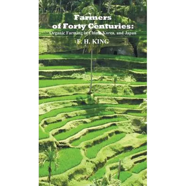 Farmers of Forty Centuries: Permanent Organic Farming in China, Korea, and Japan