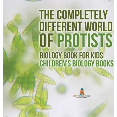 The Completely Different World of Protists - Biology Book for Kids Children's Biology Books