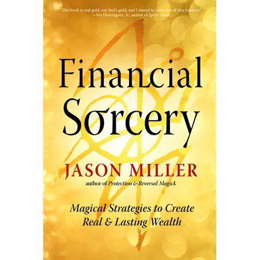 Financial Sorcery: Magical Strategies to Create Real and Lasting Wealth