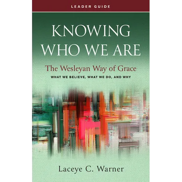 Knowing Who We Are Leader Guide: The Wesleyan Way of Grace