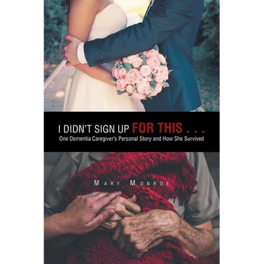 I Didn't Sign up for This . . .: One Dementia Caregiver's Personal Story and How She Survived