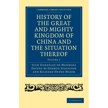 History of the Great and Mighty Kingdome of China and the Situation Thereof: Compiled by the Padre Juan Gonzalez de Mendoza and Now Reprinted from the