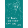 The Tears That Water My Years