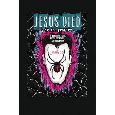 Jesus Died for All Spiders: A Memoir of Faith, Excess, Weirdness, and Redemption