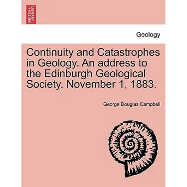 Continuity and Catastrophes in Geology. an Address to the Edinburgh Geological Society. November 1, 1883.