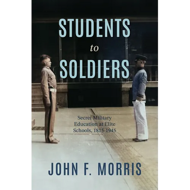 Students to Soldiers: Secret Military Education at Elite Schools, 1815-1945