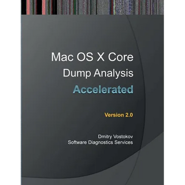 Accelerated Mac OS X Core Dump Analysis, Second Edition: Training Course Transcript with GDB and LLDB Practice Exercises