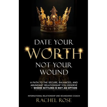 Date Your Worth, Not Your Wound: A Path to the Secure, Balanced and Abundant Relationship You Deserve - Where Settling is NOT an Option