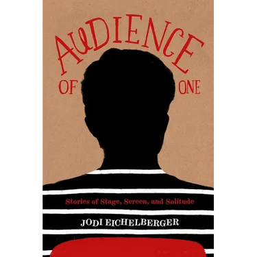 Audience of One: Stories of Stage, Screen, and Solitude