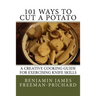 101 Ways to Cut a Potato: A Creative Cooking Guide for Exercising Knife Skills