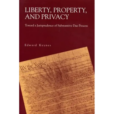 Liberty, Property, and Privacy: Toward a Jurisprudence of Substantive Due Process