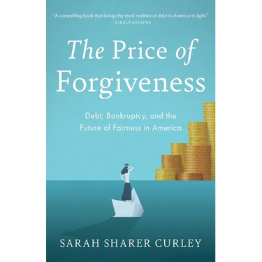 The Price of Forgiveness: Debt, Bankruptcy, and the Future of Fairness in America