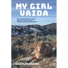 My Girl Vaida: An Adventurous Hiker, Her Big Yellow Dog, and Their Everlasting Bond