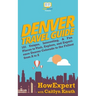 Denver Travel Guide: 101 Unique, Interesting, & Fun Places to Visit, Explore, and Experience Denver Colorado to the Fullest from A to Z