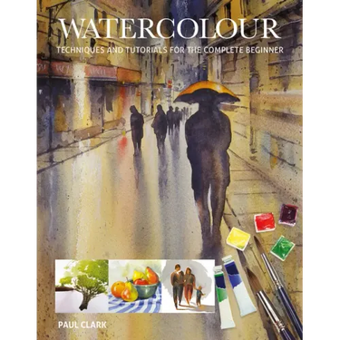 Watercolour: Techniques and Tutorials for the Complete Beginner