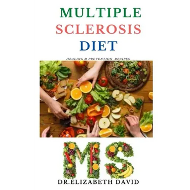 Multiple Sclerosis Diet: Delicious Recipes, Meal Plan, Food List and Cookbook That Will Heal and Prevent Your MS Disease