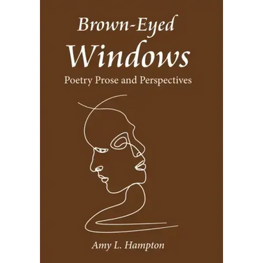 Brown-Eyed Windows: Poetry Prose and Perspectives