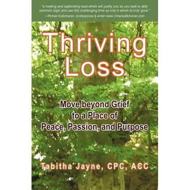 Thriving Loss: Move Beyond Grief to a Place of Peace, Passion and Purpose