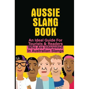Aussie Slang Book: An Ideal Guide For Tourists & Readers Who Are Interested In Australian Slangs: What Are Some Aussie Slang Words