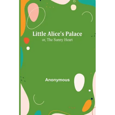 Little Alice's Palace; or, The Sunny Heart