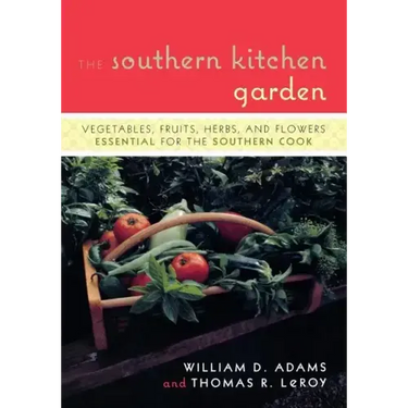 The Southern Kitchen Garden: Vegetables, Fruits, Herbs, and Flowers Essential for the Southern Cook