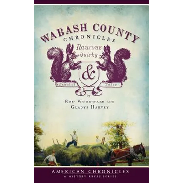 Wabash County Chronicles: Raucous, Quirky & Essential Tales