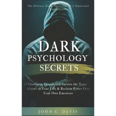 Dark Psychology Secrets: The Defense Guide Against Covert Emotional Manipulation: Outsmart, Disarm and Survive The Toxic Abuser in Your Life &