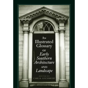 An Illustrated Glossary of Early Southern Architecture and Landscape