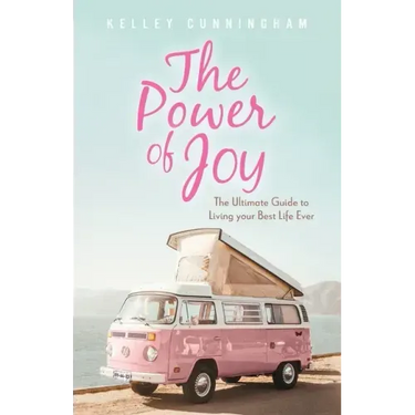 The Power of Joy: The Ultimate Guide to Living Your Best Life Ever
