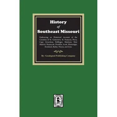 The History of Southeast Missouri. Embracing an Historical Account of the Counties of St. Genevieve, St. Francois, Perry, Cape Girardeau, Bollinger, M