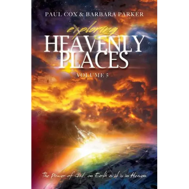 Exploring Heavenly Places - Volume 5 - The Power of God, on Earth as it is in Heaven