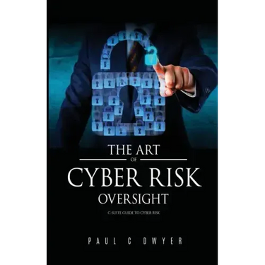 The Art of Cyber Risk Oversight: C-Suite Guide to Cyber Risk